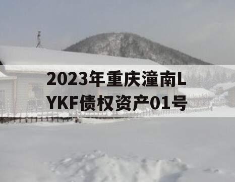 2023年重庆潼南LYKF债权资产01号