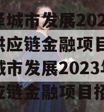 菏泽城市发展2023年供应链金融项目,菏泽城市发展2023年供应链金融项目招标