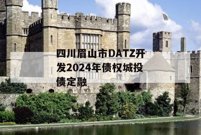四川眉山市DATZ开发2024年债权城投债定融