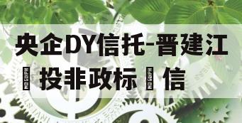 央企DY信托-晋建江‬投非政标‬信