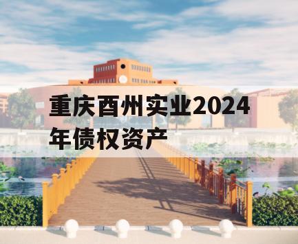 重庆酉州实业2024年债权资产